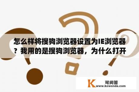 怎么样将搜狗浏览器设置为IE浏览器？我用的是搜狗浏览器，为什么打开某个网页是会被拦截了呢？