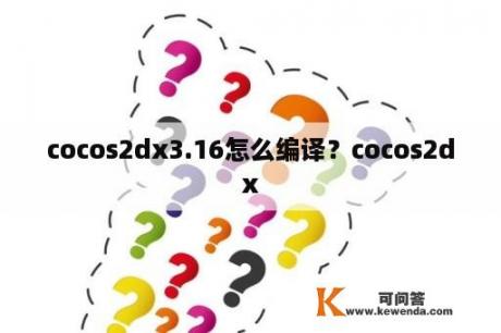 cocos2dx3.16怎么编译？cocos2dx