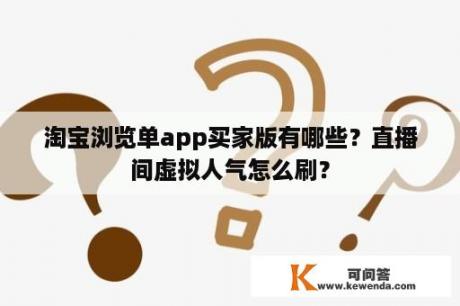 淘宝浏览单app买家版有哪些？直播间虚拟人气怎么刷？