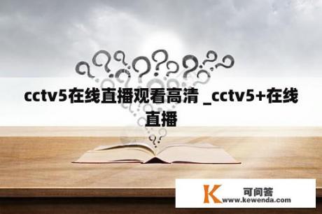 cctv5在线直播观看高清 _cctv5+在线直播