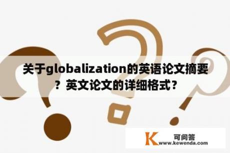 关于globalization的英语论文摘要？英文论文的详细格式？