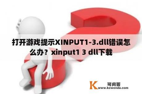打开游戏提示XINPUT1-3.dll错误怎么办？xinput1 3 dll下载