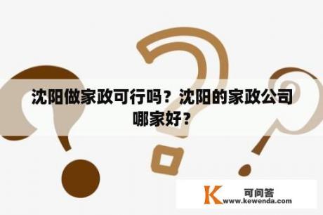 沈阳做家政可行吗？沈阳的家政公司哪家好？