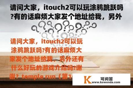 请问大家，itouch2可以玩涂鸦跳跃吗?有的话麻烦大家发个地址给我，另外还有什么好玩的游戏介绍吗?谢谢？