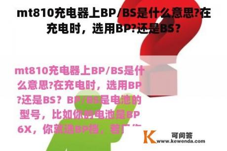 mt810充电器上BP/BS是什么意思?在充电时，选用BP?还是BS？