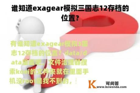 谁知道exagear模拟三国志12存档的位置？