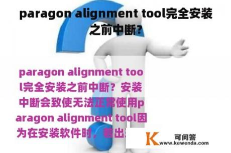 paragon alignment tool完全安装之前中断？