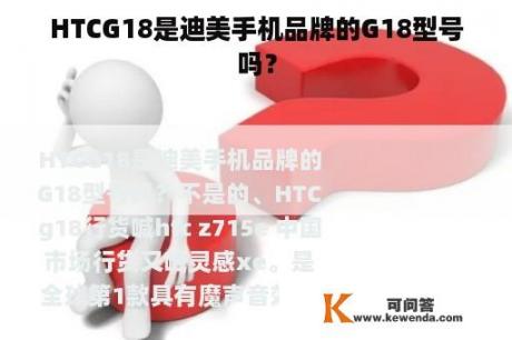 HTCG18是迪美手机品牌的G18型号吗？