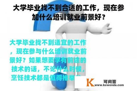 大学毕业找不到合适的工作，现在参加什么培训就业前景好？