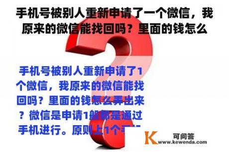 手机号被别人重新申请了一个微信，我原来的微信能找回吗？里面的钱怎么弄出来？