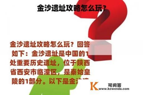 金沙遗址攻略怎么玩？