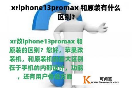 xriphone13promax 和原装有什么区别？