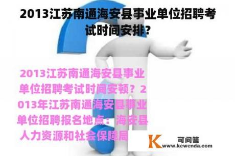 2013江苏南通海安县事业单位招聘考试时间安排？