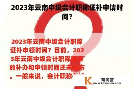 2023年云南中级会计职称证补申请时间？