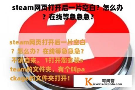 steam网页打开后一片空白？怎么办？在线等急急急？