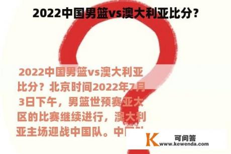 2022中国男篮vs澳大利亚比分？