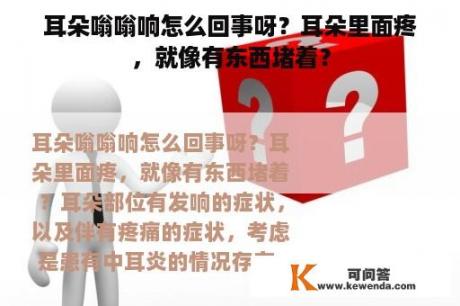 耳朵嗡嗡响怎么回事呀？耳朵里面疼，就像有东西堵着？