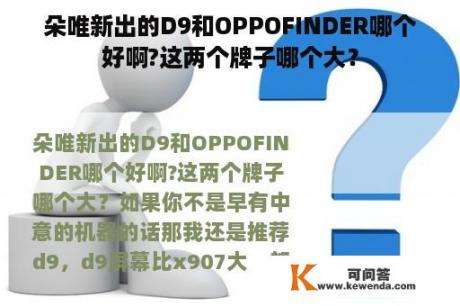 朵唯新出的D9和OPPOFINDER哪个好啊?这两个牌子哪个大？