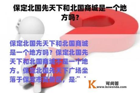 保定北国先天下和北国商城是一个地方吗？