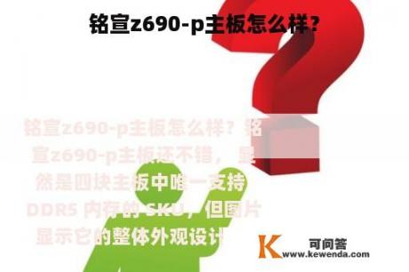 铭宣z690-p主板怎么样？