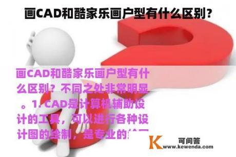 画CAD和酷家乐画户型有什么区别？