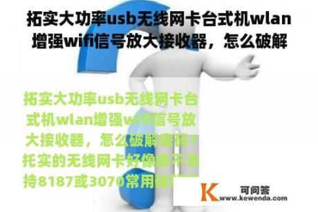 拓实大功率usb无线网卡台式机wlan增强wifi信号放大接收器，怎么破解密码？