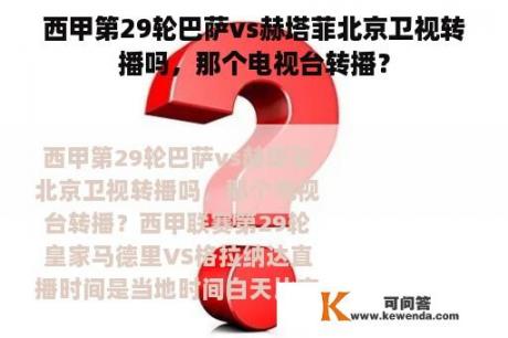 西甲第29轮巴萨vs赫塔菲北京卫视转播吗，那个电视台转播？