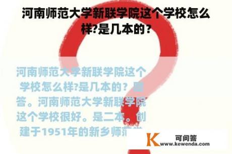 河南师范大学新联学院这个学校怎么样?是几本的？