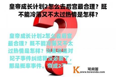 皇帝成长计划2怎么去后宫最合理？既不能冷落又不太过热情是怎样？