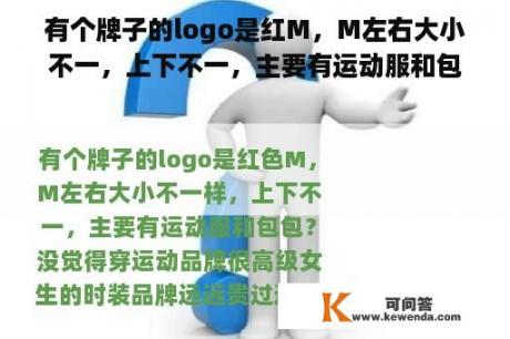 有个牌子的logo是红M，M左右大小不一，上下不一，主要有运动服和包包？