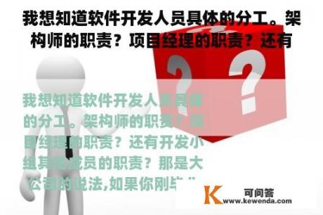 我想知道软件开发人员具体的分工。架构师的职责？项目经理的职责？还有开发小组其他成员的职责？