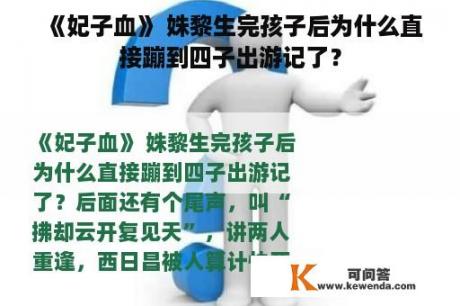 《妃子血》 姝黎生完孩子后为什么直接蹦到四子出游记了？