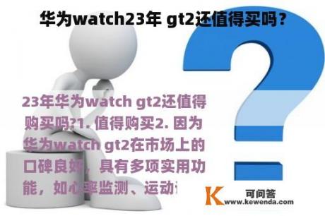 华为watch23年 gt2还值得买吗？