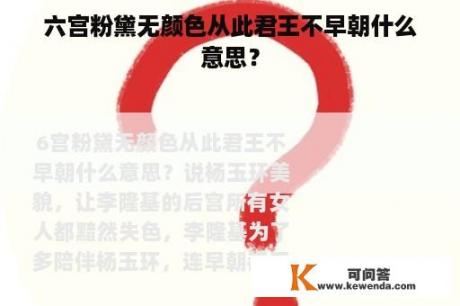 六宫粉黛无颜色从此君王不早朝什么意思？