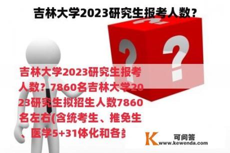 吉林大学2023研究生报考人数？