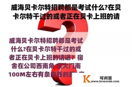 威海贝卡尔特招聘都是考试什么?在贝卡尔特干过的或者正在贝卡上班的请进？