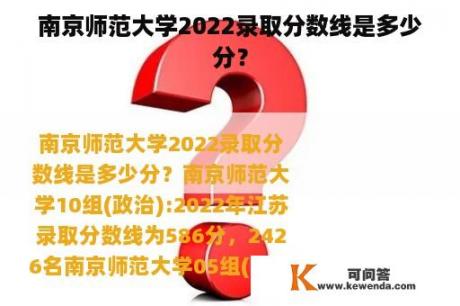 南京师范大学2022录取分数线是多少分？