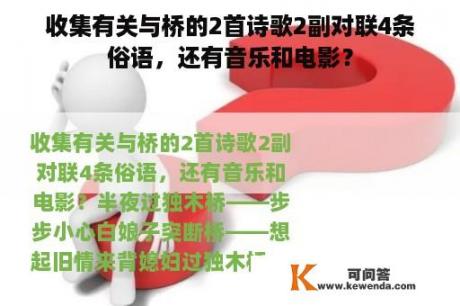 收集有关与桥的2首诗歌2副对联4条俗语，还有音乐和电影？