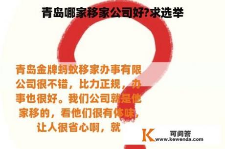 青岛哪家移家公司好?求选举