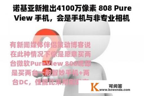 诺基亚新推出4100万像素 808 PureView 手机，会是手机与非专业相机走向交融的起头吗？