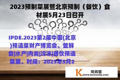 2023预制菜展暨北京预制（餐饮）食材展5月23日召开