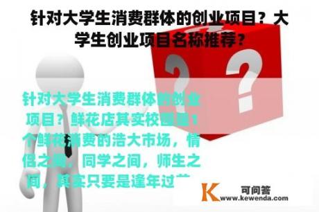 针对大学生消费群体的创业项目？大学生创业项目名称推荐？