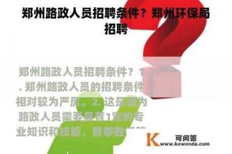 郑州路政人员招聘条件？郑州环保局招聘