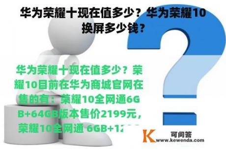 华为荣耀十现在值多少？华为荣耀10换屏多少钱？