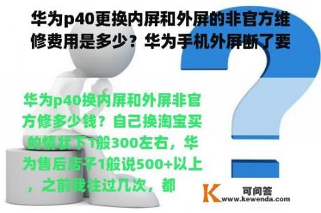 华为p40更换内屏和外屏的非官方维修费用是多少？华为手机外屏断了要多少钱？