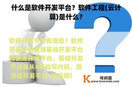 什么是软件开发平台？软件工程(云计算)是什么？