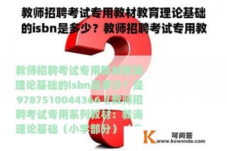 教师招聘考试专用教材教育理论基础的isbn是多少？教师招聘考试专用教材那些省份可以通用？