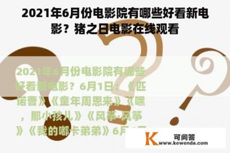 2021年6月份电影院有哪些好看新电影？猪之日电影在线观看