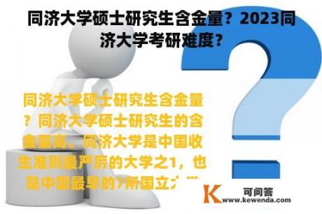 同济大学硕士研究生含金量？2023同济大学考研难度？