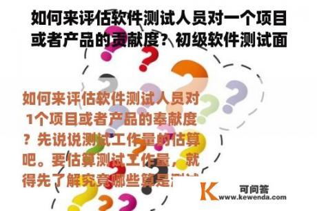 如何来评估软件测试人员对一个项目或者产品的贡献度？初级软件测试面试一般多长时间？